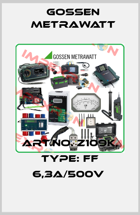 Art.No. Z109K, Type: FF 6,3A/500V  Gossen Metrawatt