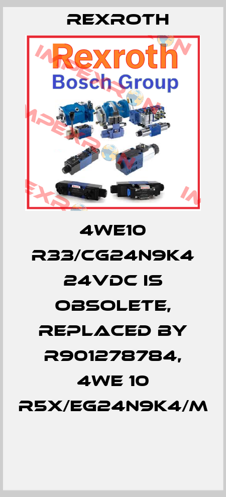 4WE10 R33/CG24N9K4 24VDC is obsolete, replaced by R901278784, 4WE 10 R5X/EG24N9K4/M  Rexroth