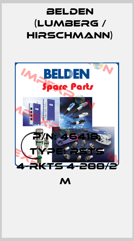 P/N: 46418, Type: RSTS 4-RKTS 4-288/2 M  Belden (Lumberg / Hirschmann)