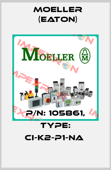P/N: 105861, Type: CI-K2-P1-NA  Moeller (Eaton)
