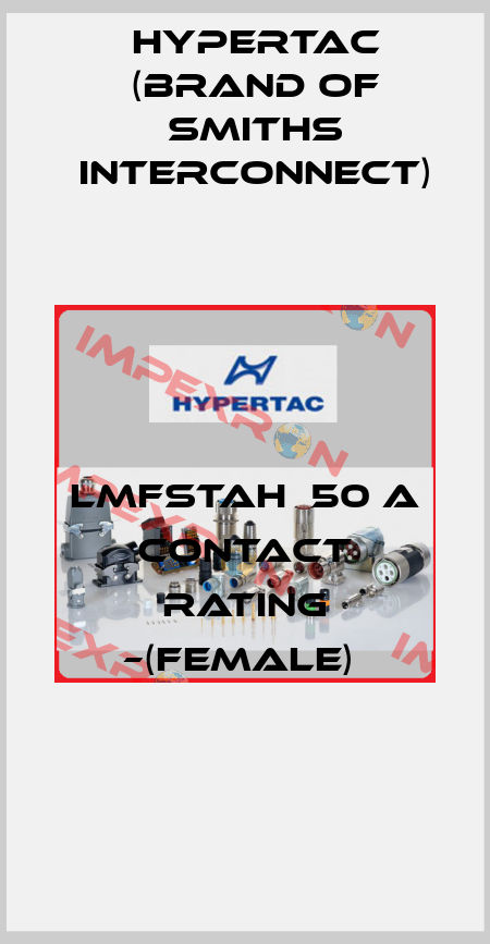 LMFSTAH  50 A CONTACT RATING –(FEMALE)  Hypertac (brand of Smiths Interconnect)