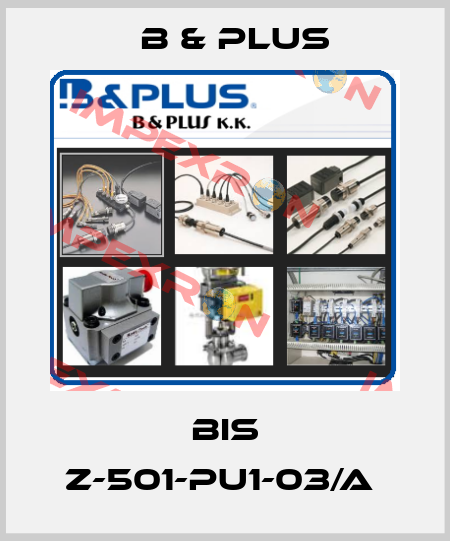 BIS Z-501-PU1-03/A  B & PLUS