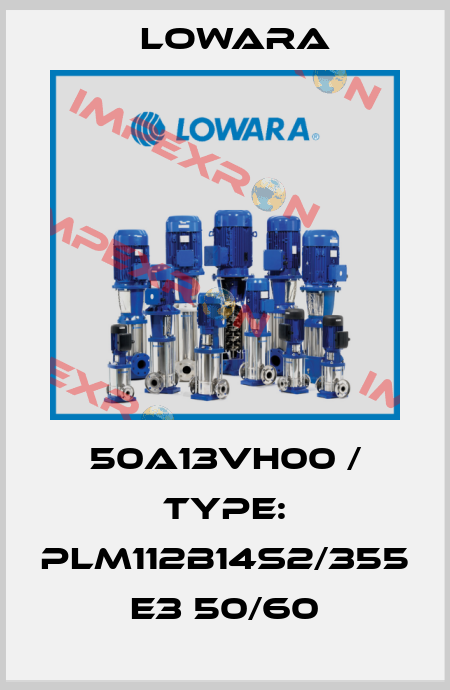 50A13VH00 / Type: PLM112B14S2/355 E3 50/60 Lowara
