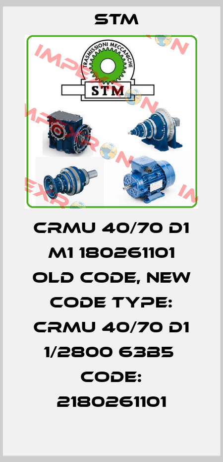 CRMU 40/70 D1 M1 180261101 old code, new code TYPE: CRMU 40/70 D1 1/2800 63B5  Code: 2180261101 Stm