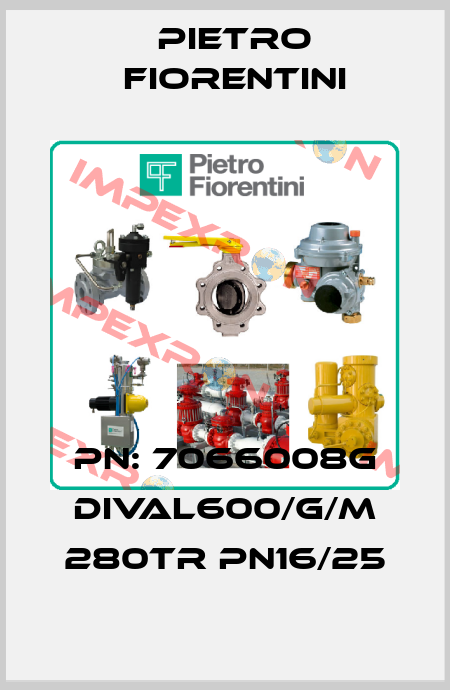 PN: 7066008G DIVAL600/G/M 280TR PN16/25 Pietro Fiorentini