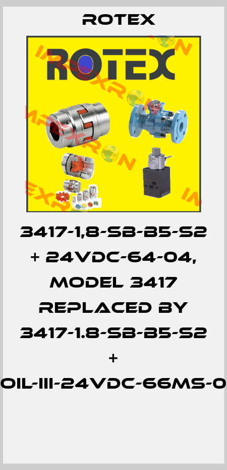 3417-1,8-SB-B5-S2 + 24VDC-64-04, Model 3417 replaced by 3417-1.8-SB-B5-S2 + Coil-III-24VDC-66MS-04  Rotex