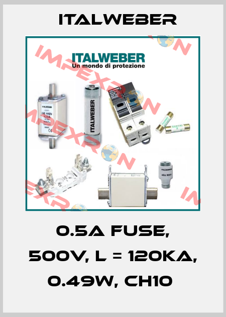 0.5A FUSE, 500V, L = 120KA, 0.49W, CH10  Italweber